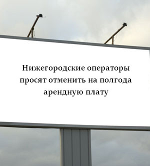 Нижегородские операторы просят отменить на полгода арендные платежи